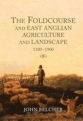 Foldcourse and East Anglian Agriculture and Landscape, 1100-1900