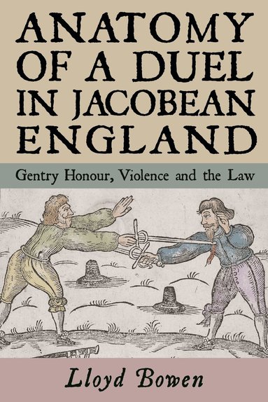 Lloyd Bowen - Anatomy of a Duel in Jacobean England, Inbunden