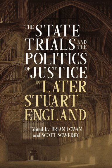 Brian Cowan, Scott Sowerby - State Trials and the Politics of Justice in Later Stuart England, Inbunden