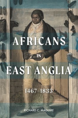 Richard C. Maguire, Richard C Maguire - Africans in East Anglia, 1467-1833, Inbunden
