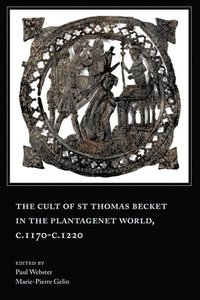 bokomslag The Cult of St Thomas Becket in the Plantagenet World, c.1170-c.1220