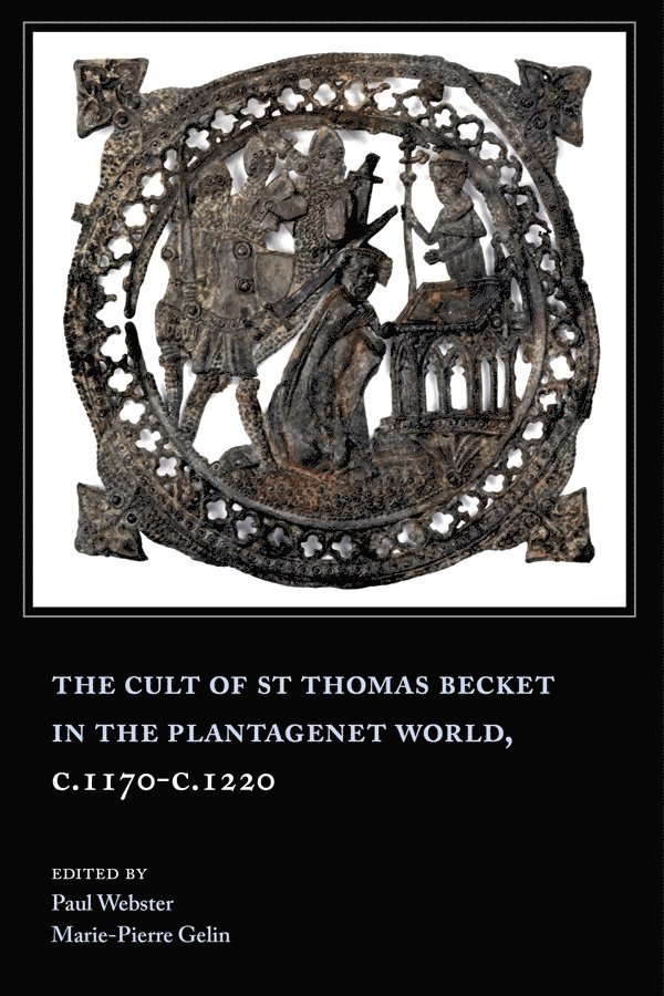 The Cult of St Thomas Becket in the Plantagenet World, c.1170-c.1220 1