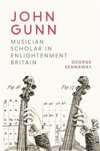 bokomslag John Gunn: Musician Scholar in Enlightenment Britain