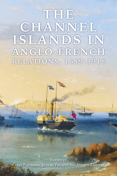 Colin Partridge, Jean de Préneuf, Andrew Lambert, Colin Partridge, Jean de Préneuf, Andrew Lambert - Channel Islands in Anglo-French Relations, 1689-1918, Inbunden