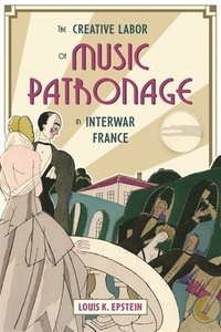 bokomslag The Creative Labor of Music Patronage in Interwar France