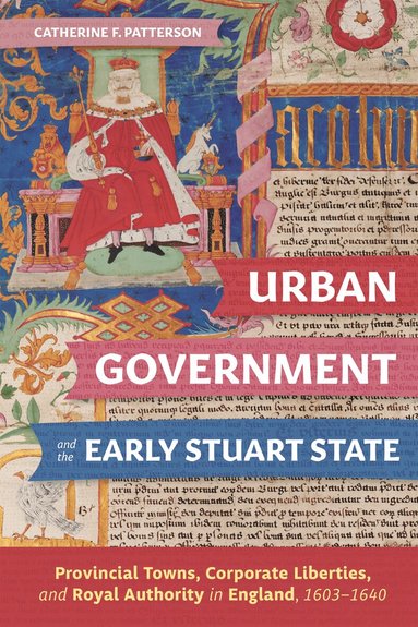 Catherine Patterson - Urban Government and the Early Stuart State, Inbunden