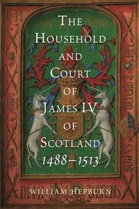 bokomslag The Household and Court of James IV of Scotland, 1488-1513