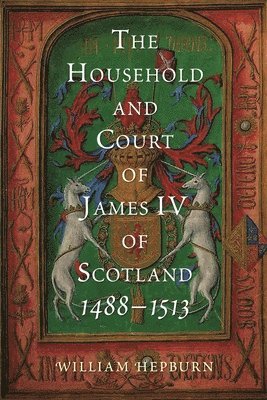 bokomslag The Household and Court of James IV of Scotland, 1488-1513