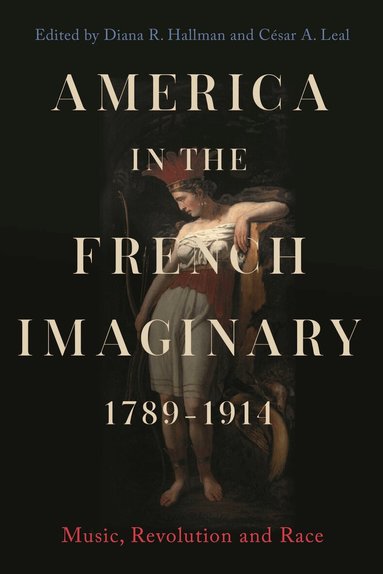 Diana R. Hallman, César A. Leal - America in the French Imaginary,  1789-1914, Inbunden