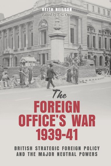 Keith Neilson, T. G. Otte - Foreign Office's War, 1939-41, Inbunden
