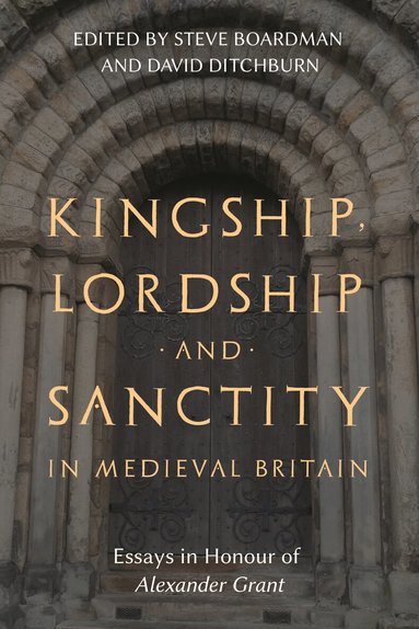 Steven Boardman, David Ditchburn - Kingship, Lordship and Sanctity in Medieval Britain, Inbunden