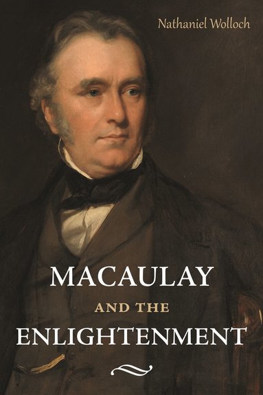 Nathaniel Wolloch - Macaulay and the Enlightenment, Inbunden