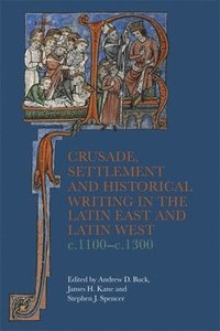 bokomslag Crusade, Settlement and Historical Writing in the Latin East and Latin West, c. 1100-c.1300