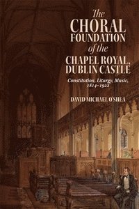 bokomslag The Choral Foundation of the Chapel Royal, Dublin Castle