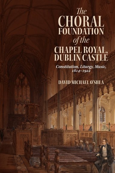 David Michael O’Shea - Choral Foundation of the Chapel Royal, Dublin Castle, Inbunden