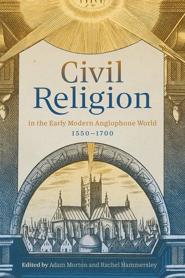 bokomslag Civil Religion in the Early Modern Anglophone World, 1550-1700