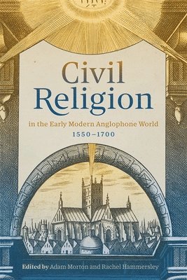 Rachel Hammersley, Adam Morton, Prof Rachel Hammersley, Adam (Senior Lecturer) Morton - Civil Religion in the Early Modern Anglophone World, 1550-1700, Inbunden