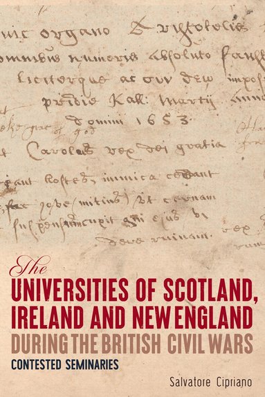 Salvatore Cipriano - Universities of Scotland, Ireland, and New England during the British Civil Wars, Inbunden