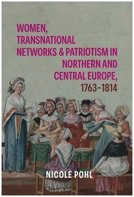 bokomslag Women, Transnational Networks and Patriotism in Northern and Central Europe, 1763-1814