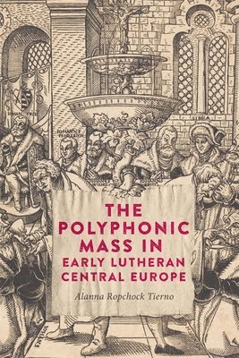 bokomslag The Polyphonic Mass in Early Lutheran Central Europe