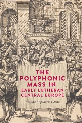 The Polyphonic Mass in Early Lutheran Central Europe 1