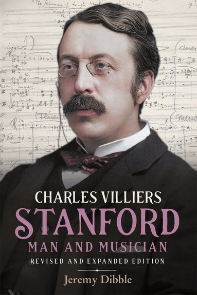 Jeremy Dibble - Charles Villiers Stanford: Man and Musician, Inbunden