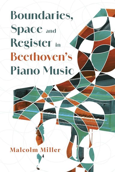 Malcolm Miller - Boundaries, Space and Register in Beethoven’s Piano Music, Inbunden