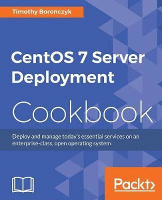 Timothy Boronczyk, Irakli Nadareishvili - CentOS 7 Server Management Cookbook, Häftad