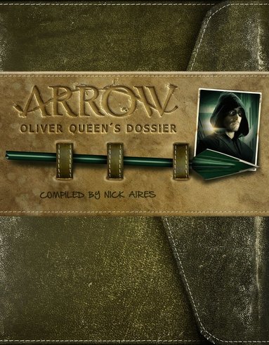 Nick Aires - Arrow: Oliver Queen's Dossier, Inbunden