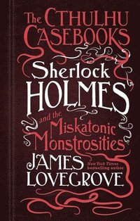 bokomslag The Cthulhu Casebooks - Sherlock Holmes and the Miskatonic Monstrosities