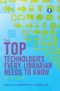 bokomslag The Top Technologies Every Librarian Needs to Know