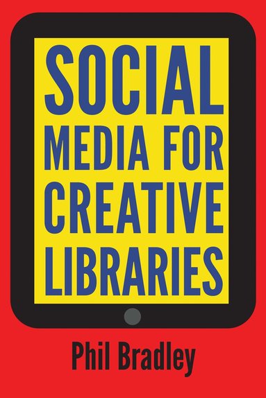 Phil Bradley - Social Media for Creative Libraries, Inbunden