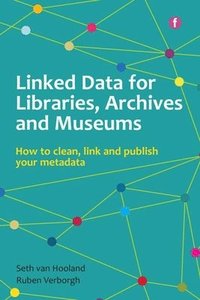 bokomslag Linked Data for Libraries, Archives and Museums: How to clean, link and publish your metadata
