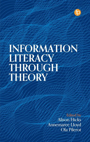Alison Hicks, Annemaree Lloyd, Ola Pilerot - Information Literacy Through Theory, Häftad