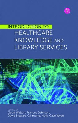 Geoff Walton - Editor, Frances Johnson - Editor, David Stewart - Editor, Gil Young - Editor, Holly Case Wyatt - Editor, Geoff Walton, Frances Johnson - Introduction to Healthcare Knowledge and Library Services, Inbunden