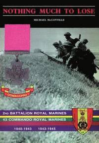 bokomslag Nothing Much to Losethe Story of 2nd Battalion Royal Marines, 1940-1943 and 43 Commando Royal Marines, 1943-1945