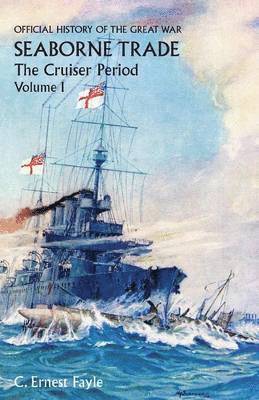 bokomslag OFFICIAL HISTORY OF THE GREAT WAR. SEABORNE TRADE. Vol I. The Cruiser Period