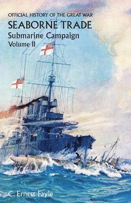 bokomslag Official History of the Great War. Seaborne Trade.Volume II; Submarine Campaign (from the Opening of the Campaign to the Appointment of a Shipping Controller)