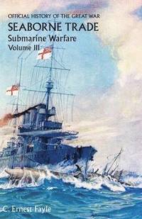 bokomslag Official History of the Great War. Seaborne Trade. Volume III