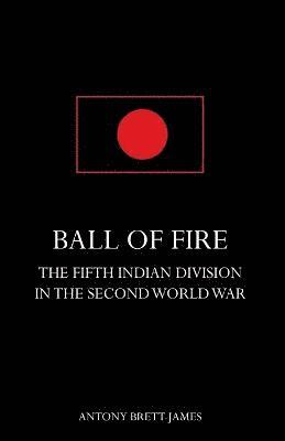 bokomslag BALL OF FIREThe Fifth Indian Division in the Second World War.