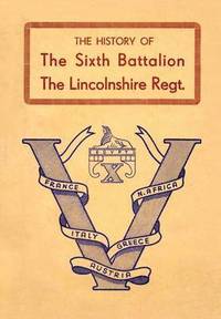 bokomslag History of the Sixth Battalion the Lincolnshire Regiment 1940-45
