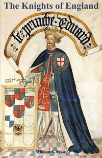 bokomslag KNIGHTS OF ENGLAND A Complete Record from the Earliest Time to the Present Day of the Knights of All the Orders of Chivalry Volume One