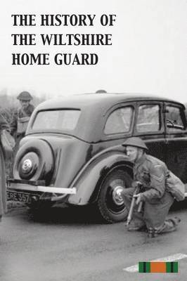 The History of the Wiltshire Home Guard 1940 - 45 1