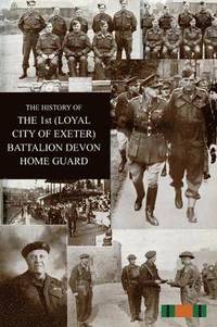 bokomslag HISTORY OF THE 1st (LOYAL CITY OF EXETER) BATTALION DEVON HOME GUARD
