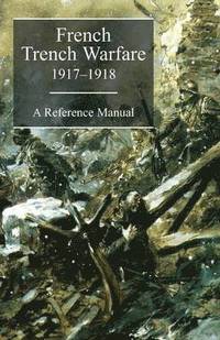bokomslag FRENCH TRENCH WARFARE 1917-1918. A Reference Manual