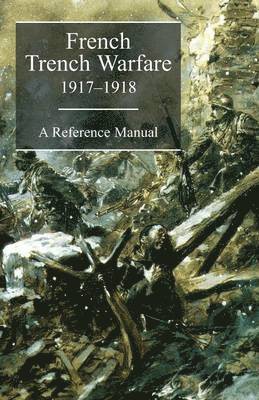 FRENCH TRENCH WARFARE 1917-1918. A Reference Manual 1