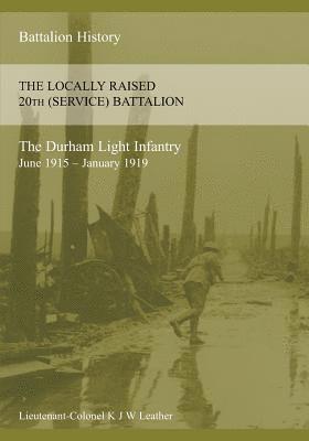 bokomslag HISTORY OF THE LOCALLY RAISED 20TH (SERVICE) BATTALION THE DURHAM LIGHT INFANTRY (June 1915 - January 1919)