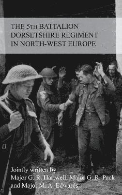 bokomslag THE STORY OF THE 5th BATTALION THE DORSETSHIRE REGIMENT IN NORTH-WEST EUROPE 23RD JUNE 1944 TO 5TH MAY 1945