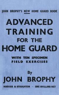 bokomslag Advanced Training for the Home Guard with Ten Specimen Field Exercises