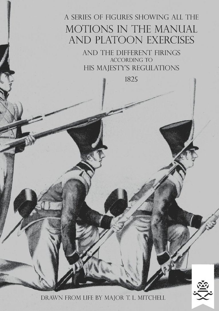 T L Mitchell - Series of Figures Showing All the Motions in the Manual and Platoon Exercises and the Different Firings According to His Majesty's Regulations, Häftad